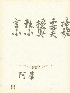 言教授要撞坏了小小奥芙妮写