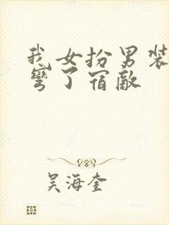 我女扮男装后掰弯了宿敌