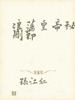 浪荡皇帝秘史未删节