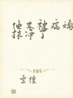 他又被病娇吃干抹净了