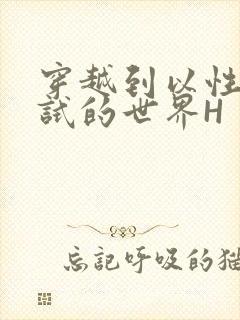 穿越到以性为考试的世界H