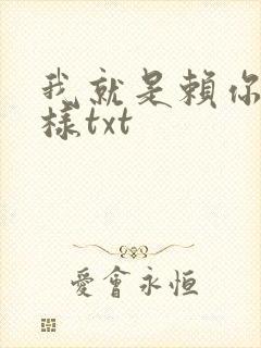 我就是赖你 怎样txt