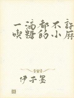 一滴都不许漏爱吃糖的小麻雀