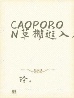CAOPORON草棚进入在线观看