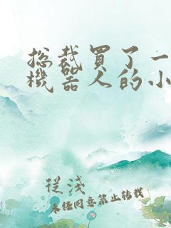 总裁买了一个男机器人的小说