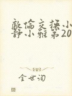 敌伦交换小敏小静小雅第20集