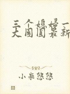 三个媳妇一锅烩大团圆最新章节