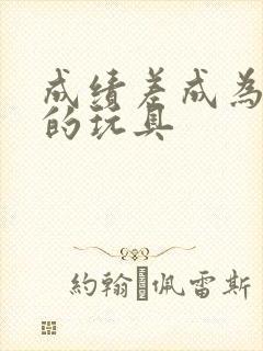 成绩差成为全班的玩具