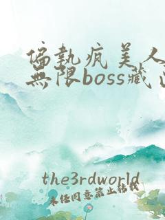 偏执疯美人玩哭无限boss藏匣