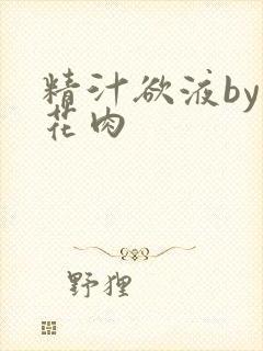 精汁欲液by五花肉