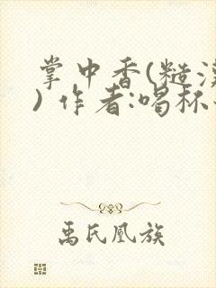 掌中香(糙汉 ) 作者:喝杯奶茶