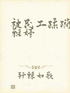 被民工蹂躏的雯雅婷