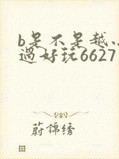 b是不是越小越过好玩6627