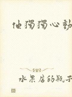 他独独心动她