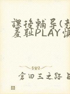 课后辅导(教室羞耻PLAY慎入)