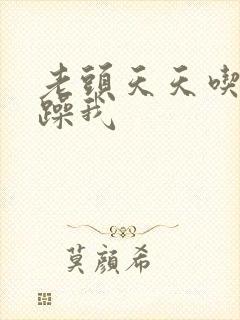 老头天天吃我奶躁我