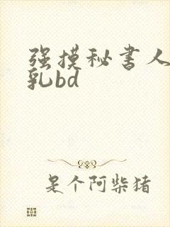 强摸秘书人妻大乳bd