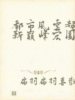 都市风云超前更新巅峰宏图