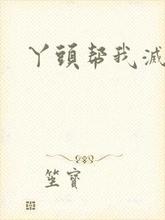 丫头帮我灭灭火