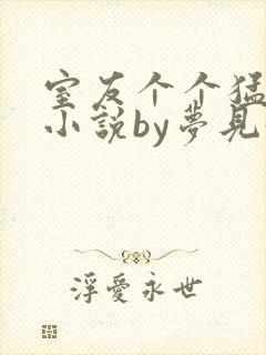 室友个个猛如虎小说by梦见好多鱼