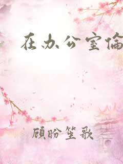 在办公室伦流澡