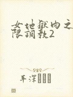 女地狱肉之壶极限调教2