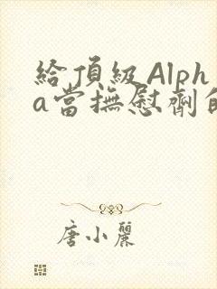 给顶级Alpha当抚慰剂的残疾Omega