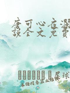 唐可心夜澜绝小说全文免费阅读