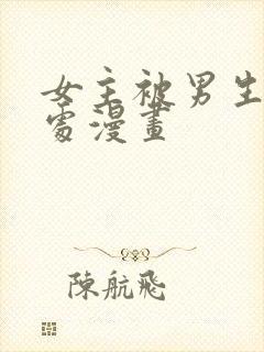 女主被男生摸禁处漫画