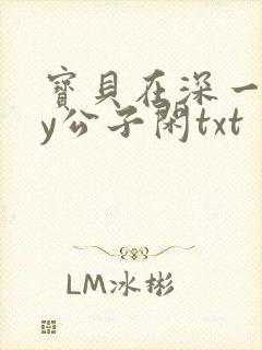 宝贝在深一些by公子闲txt