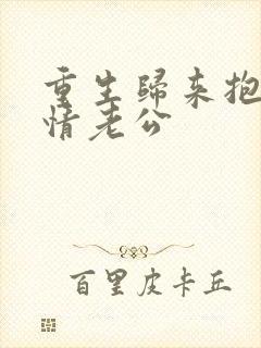 重生归来抱紧深情老公