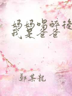 妈妈喝醉后认为我是爸爸