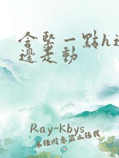 含紧一点h边做边走动