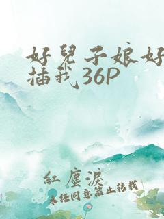 好儿子娘好爽快插我36P
