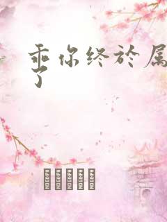 乖你终于属于我了