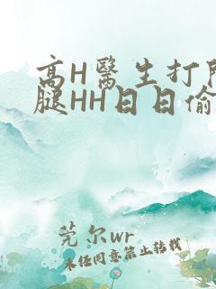 高H医生打开双腿HH日日偷欢H