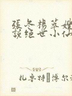 张冬杨萃嫂的小说绝世小仙医