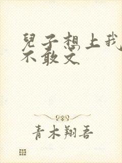 儿子想上我但又不敢文