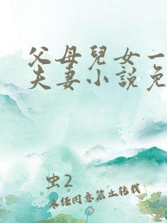 父母儿女一家狂夫妻小说免费