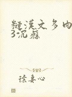 糙汉文多肉IV3沉瘾