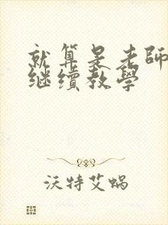 就算是老师也想继续教学