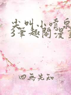 尖叫小喷泉1v3笔趣阁漫画