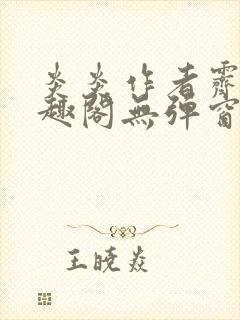 炎炎作者霁晚笔趣阁无弹窗