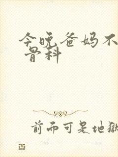 今晚爸妈不在家 骨科