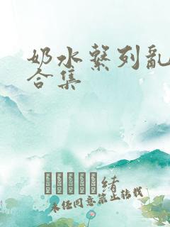 奶水系列乱小说合集