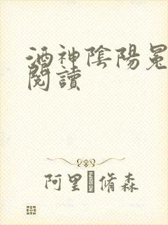 酒神阴阳冕全文阅读
