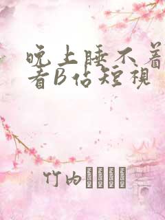 晚上睡不着偷偷看B站短视