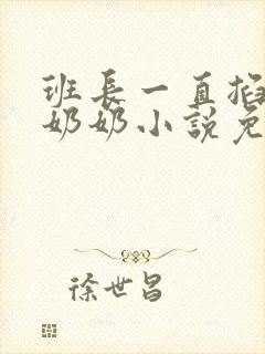 班长一直掐我的奶奶小说免费阅读