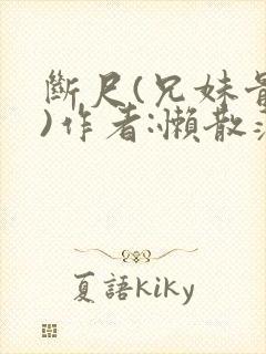 断尺(兄妹骨科)作者:懒散蒲公英