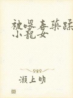 被喂春药蹂躏的小龙女